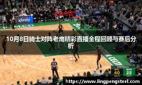 10月8日骑士对阵老鹰精彩直播全程回顾与赛后分析