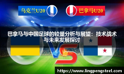 巴拿马与中国足球的较量分析与展望：技术战术与未来发展探讨
