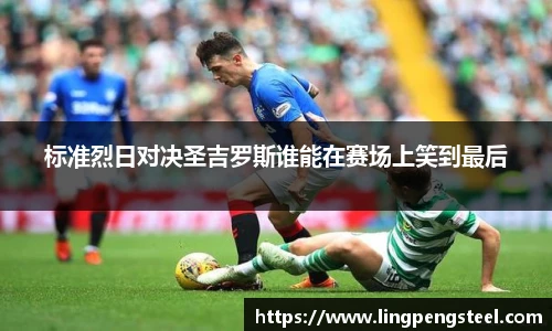 标准烈日对决圣吉罗斯谁能在赛场上笑到最后